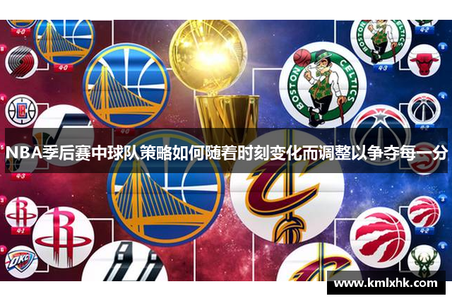 NBA季后赛中球队策略如何随着时刻变化而调整以争夺每一分