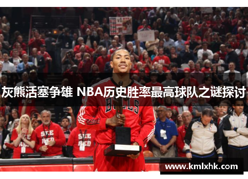 灰熊活塞争雄 NBA历史胜率最高球队之谜探讨